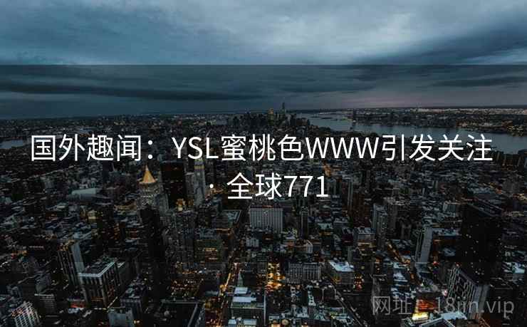 国外趣闻：YSL蜜桃色WWW引发关注 · 全球771