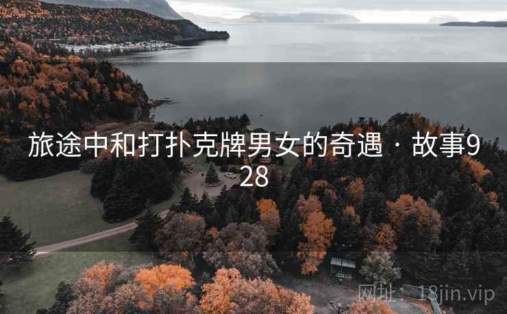 旅途中和打扑克牌男女的奇遇 · 故事928